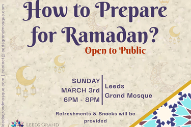 A Public Session How to Prepare for Ramadan? with Sheikh Dr Taher Leeds Grand Mosque Sunday, 3rd March 6:00 PM - 8:00 PM